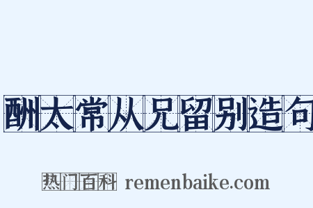 酬太常从兄留别造句是什么意思的图片